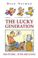 The Lucky Generation 1930 To 2030 If We Are Lucky di Dean Norman edito da Pegasus Elliot Mackenzie Publishers