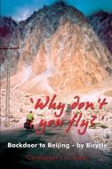 'Why Don't You Fly?' Back Door to Beijing - by Bicycle di Christopher J. A. Smith edito da New Generation Publishing