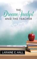 The Dream Analyst and the Teacher di Laraine C. Hall edito da Luminare Press