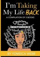 I'm Taking My Life Back Volume 1: Five Books Compiled Into One, Creating Your Own Reality and Understanding Your Powers Within di Yomeica Webb edito da Createspace Independent Publishing Platform