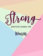 Strong Gratitude Journal for Women: Quote Guide to Positive Living with Faith Love di Smile Journal edito da Createspace Independent Publishing Platform