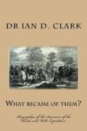 What Became of Them?: Biographies of the Survivors of the Burke and Wills Expedition di Ian D. Clark edito da Createspace Independent Publishing Platform