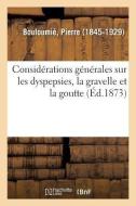 Consid rations G n rales Sur Les Dyspepsies, La Gravelle Et La Goutte di Bouloumie-P edito da Hachette Livre - BNF