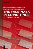 The Face Mask In COVID Times di Deborah Lupton, Clare Southerton, Marianne Clark, Ash Watson edito da Gruyter, Walter de GmbH