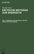 Kritische Beiträge zur Energetik, Teil 2, Hermann von Helmholtz und die Erhaltung der Energie di Theodor Gross edito da De Gruyter