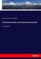 A Practical Treatise on the Hive and Honey-Bee di Lorenzo Lorraine Langstroth edito da hansebooks