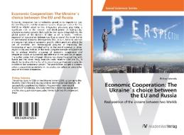 Economic Cooperation: The Ukraine´s choice between the EU and Russia di Philipp Solonsky edito da AV Akademikerverlag