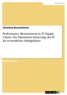 Performance Measurement in IT Supply Chains. Die fokussierte Steuerung der IT als wesentlicher Erfolgsfaktor di Christian Braunsteiner edito da GRIN Publishing