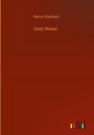 Grey Roses di Henry Harland edito da Outlook Verlag