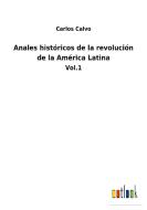 Anales históricos de la revolución de la América Latina di Carlos Calvo edito da Outlook Verlag