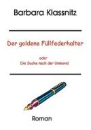 Der goldene Füllfederhalter di Barbara Klassnitz edito da Books on Demand