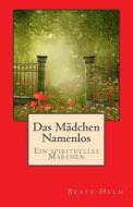 Das Madchen Namenlos: Ein Spirituelles Marchen di Beate Helm edito da Sati-Verlag