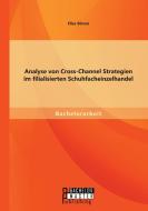 Analyse von Cross-Channel Strategien im filialisierten Schuhfacheinzelhandel di Elisa Böven edito da Bachelor + Master Publishing