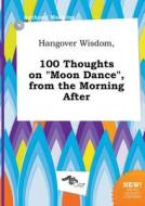 Hangover Wisdom, 100 Thoughts on Moon Dance, from the Morning After di Anthony Manning edito da LIGHTNING SOURCE INC