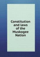 Constitution And Laws Of The Muskogee Nation di A P McKellop edito da Book On Demand Ltd.