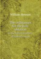 The Ordinances For The Holy Oblation In The Typical Prophecy Of Ezekiel's Vision di William Hewson edito da Book On Demand Ltd.