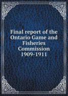 Final Report Of The Ontario Game And Fisheries Commission 1909-1911 di Ontario Ontario Game and Fis Commission edito da Book On Demand Ltd.