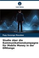 Studie über die Kommunikationskampagne für Mobile Money in der DRKongo di Papy Kasongo Musubao edito da Verlag Unser Wissen