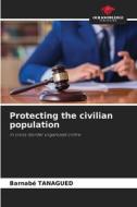 Protecting the civilian population di Barnabé Tanagued edito da Our Knowledge Publishing