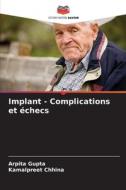 Implant - Complications et échecs di Arpita Gupta, Kamalpreet Chhina edito da Editions Notre Savoir