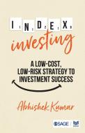 Index Investing: A Low Cost, Low Risk Strategy to Investment Success di Abhishek Kumar edito da SAGE PUBN