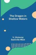 THE DRAGON IN SHALLOW WATERS di VICTORIA SACKVILLE edito da LIGHTNING SOURCE UK LTD