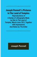 Joseph Pennell's Pictures in the Land of Temples ; Reproductions of a Series of Lithographs Made by Him in the Land of Temples, March-June 1913, Toget di Joseph Pennell edito da Alpha Editions