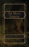 The Magic Fishbone di Charles Dickens edito da NATAL PUBLISHING, LLC