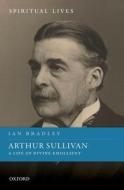 Arthur Sullivan di Ian Bradley edito da Oxford University Press