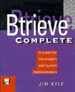 Btrieve Complete: A Guide for Developers and System Administrators di Jim Kyle edito da ADDISON WESLEY PUB CO INC