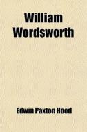 William Wordsworth; A Biography di Edwin Paxton Hood edito da General Books Llc