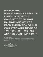 Mirror For Magistrates (volume 2, Pt. 2); Pt.1 Part Iii Legends From The Conquest By William Baldwin And Others From The Edition Of 1587 Collated With di William Baldwin edito da General Books Llc
