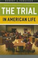 The Trial in American Life di Robert A. Ferguson edito da University of Chicago Press