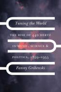 Tuning The World di Fanny Gribenski edito da The University Of Chicago Press