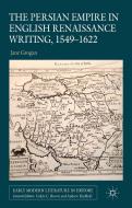 The Persian Empire in English Renaissance Writing, 1549-1622 di J. Grogan edito da Palgrave Macmillan