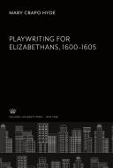 Playwriting for Elizabethans di Mary Crapo Hyde edito da Columbia University Press