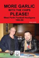 More Garlic with the Chips Please! West Perth Football Hooligans 1984-86 di Kieran James edito da LULU PR
