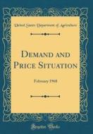 Demand and Price Situation: February 1968 (Classic Reprint) di United States Department of Agriculture edito da Forgotten Books