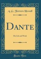 Dante: His Life and Work (Classic Reprint) di A. G. Ferrers Howell edito da Forgotten Books