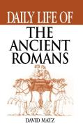 Daily Life of the Ancient Romans di David Matz edito da Greenwood Publishing Group