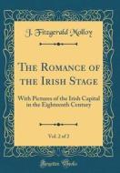 The Romance of the Irish Stage, Vol. 2 of 2: With Pictures of the Irish Capital in the Eighteenth Century (Classic Reprint) di J. Fitzgerald Molloy edito da Forgotten Books