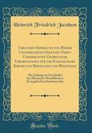 Urkunden-Sammlung Von Bisher Ungedruckten Gesetzen Nebst Uebersichten Gedruckter Verordnungen Fur Die Evangelische Kirche Von Rheinland Und Westfalen: di Heinrich Friedrich Jacobson edito da Forgotten Books