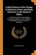 A Brief History Of The Voyage Of Katharine Evans And Sarah Cheevers, To The Island Of Malta di Katharine Evans edito da Franklin Classics Trade Press