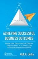 Achieving Successful Business Outcomes di Alok K. Sinha edito da Taylor & Francis Ltd