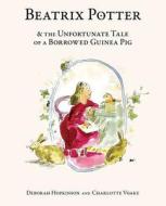 Beatrix Potter and the Unfortunate Tale of a Borrowed Guinea Pig di Deborah Hopkinson, Charlotte Voake edito da Schwartz & Wade Books