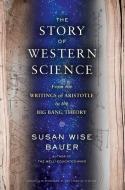 The Story of Western Science - From the Writings of Aristotle to the Big Bang Theory di Susan Wise Bauer edito da W. W. Norton & Company