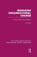 Managing Organizational Change (Rle: Organizations): Human Factors and Automation di Fred Fallik edito da ROUTLEDGE