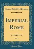 Imperial Rome, Vol. 5 (Classic Reprint) di Gustav Friedrich Hertzberg edito da Forgotten Books