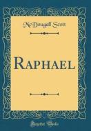 Raphael (Classic Reprint) di McDougall Scott edito da Forgotten Books