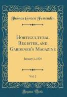 Horticultural Register, and Gardener's Magazine, Vol. 2: January 1, 1836 (Classic Reprint) di Thomas Green Fessenden edito da Forgotten Books